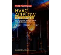 Stop Guessing: HVAC Airflow Made Simple: How to Diagnose, Measure, and Fix Airflow Problems Like a Pro