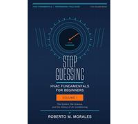 Stop Guessing:HVAC Fundamentals for Beginners - Volume I: The System, the Science, and the History of Air Conditioning