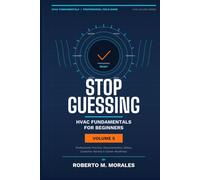 Stop Guessing: HVAC Fundamentals for Beginners: Volume V: Professional Practice, Documentation, Ethics, Customer Service, and Career Readiness
