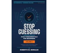 Stop Guessing: HVAC Fundamentals for Beginners: Volume V: Professional Practice, Documentation, Ethics, Customer Service, and Career Readiness