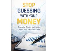 Stop Guessing With Your Money: Financial Clarity for People Who Can’t Afford Mistakes