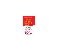 Stop Hating Dating Start Being You