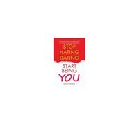 Stop Hating Dating Start Being You