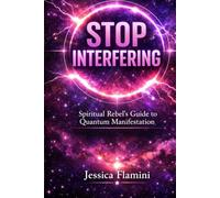 STOP INTERFERING: Spiritual Rebel's Guide to Quantum Manifestation