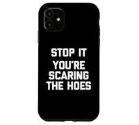 Stop It (You're Scaring The Hoes) - Saying Sarcastique drôle Coque pour iPhone 11