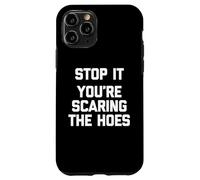 Stop It (You're Scaring The Hoes) - Saying Sarcastique drôle Coque pour iPhone 11 Pro