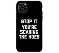 Stop It (You're Scaring The Hoes) - Saying Sarcastique drôle Coque pour iPhone 11 Pro Max