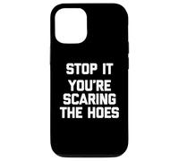 Stop It (You're Scaring The Hoes) - Saying Sarcastique drôle Coque pour iPhone 12/12 Pro