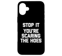 Stop It (You're Scaring The Hoes) - Saying Sarcastique drôle Coque pour iPhone 16 Plus