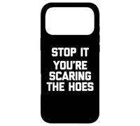 Stop It (You're Scaring The Hoes) - Saying Sarcastique drôle Coque pour iPhone 17 Pro Max