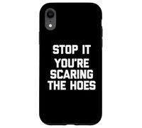 Stop It (You're Scaring The Hoes) - Saying Sarcastique drôle Coque pour iPhone XR