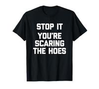 Stop It (You're Scaring The Hoes) - Saying Sarcastique drôle T-Shirt