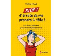 Stop ! J'arrête de me prendre la tête !: Les bons réflexes pour me simplifier la vie