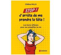 Stop ! J'arrête De Me Prendre La Tête ! - Les Bons Réflexes Pour Me Simplifier La Vie