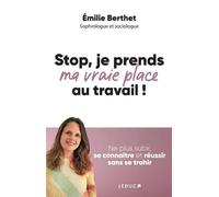 Stop, je prends ma vraie place au travail !: Ne plus subir, se connaître et réussir sans se trahir