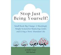 Stop Just Being Yourself!: Small Book/Big Change: A Shockingly Simple System for Shattering Limits and Living a More Abundant Life