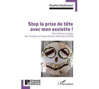 Stop la prise de tête avec mon assiette ! Mon histoire à propos des Troubles du Comportement Alimentaire (TCA) - Pauline Haultcoeur - L'harmattan - broché - Guide