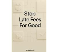 Stop Late Fees For Good: A Step-By-Step System To Automate Your Bills, Eliminate Stress, and Take Control