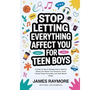 Stop Letting Everything Affect You For Teen Boys: A Guide on How to Manage Stress, Improve Dating Life, Master Your Emotions, Avoid Taking Things Personally, and Clear Mental Clutter (WITH EXAMPLES)