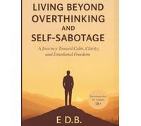 STOP LETTING EVERYTHING AFFECT YOU: HOW TO BREAK FREE FROM OVERTHINK, EMOTIONAL CHAOS AND SELF-SABOTAGE: A Guide to Emotional Freedom and Inner Peace