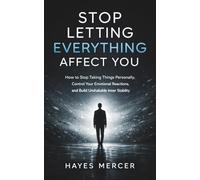 Stop Letting Everything Affect You: How to Stop Taking Things Personally, Control Your Emotional Reactions, and Build Unshakable Inner Stability