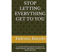 STOP LETTING EVERYTHING GET TO YOU: A 32-CHAPTER PSYCHOLOGICAL GUIDE TO OVERTHINKING, EMOTIONAL CONTROL, AND INNER FREEDOM