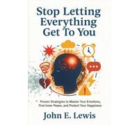 Stop Letting Everything Get To You: Proven Strategies to Master Your Emotions, Find Inner Peace, and Protect Your Happiness