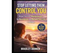 STOP LETTING THEM CONTROL YOU: How to Reclaim Your Power, Set Boundaries, and Take Your Life Back in 30 Days