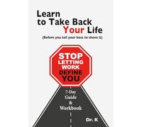 Stop Letting Work Define You: A 7-Day Guide & Workbook: Learn to Take Back Your Life (before you tell your boss to shove it)
