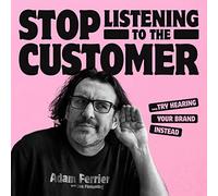 Stop Listening to the Customer: Try Hearing Your Brand Instead