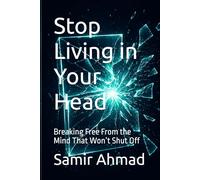 Stop Living in Your Head: Breaking Free From the Mind That Won’t Shut Off