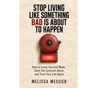 Stop Living Like Something Bad Is About to Happen: How to Leave Survival Mode, Quiet the Constant Alarm