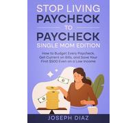 Stop Living Paycheck to Paycheck, Single Mom Edition: How to Budget Every Paycheck, Get Current on Bills, and Save Your First $500 Even on a Low Income