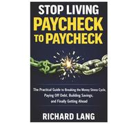 Stop Living Paycheck to Paycheck: The Practical Guide to Breaking the Money Stress Cycle, Paying Off Debt, Building Savings, and Finally Getting Ahead.
