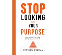 Stop Looking for Your Purpose: Build the Person Who Can Carry It