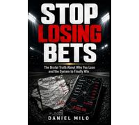 Stop Losing Bets: The Brutal Truth About Why You Lose and the System to Finally Win