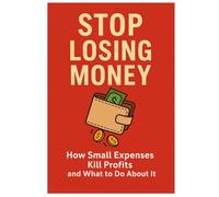 Stop Losing Money: How Small Expenses Kill Profits and What to Do About It