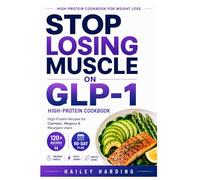 Stop Losing Muscle on GLP-1: The High-Protein Cookbook for Weight Loss with Easy Low-Carb Meals to Preserve Lean Muscle, Boost Energy, Reduce Cravings ... Eating on Ozempic, Wegovy, and Mounjaro