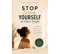 Stop Losing Yourself in Other People: A Guided Journal to Rebuild Your Self-Worth, Set Boundaries, and Finally Put Yourself First