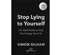 Stop Lying to Yourself: 101 Hard Truths to Help You Change Your Life