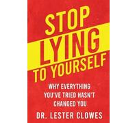 Stop Lying to Yourself: Why Everything You've Tried Hasn't Changed You