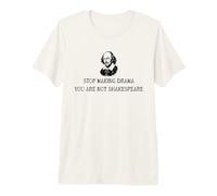 Stop Making Drama, You're Not Shakespeare T-Shirt Haut de Gamme