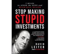 Stop Making Stupid Investments: 7 Rules to Avoid the Hype and Build Real Wealth