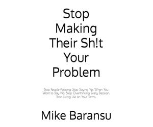 Stop Making Their Sh!t Your Problem: Stop People-Pleasing. Stop Saying Yes When You Want to Say No. Stop Overthinking Every Decision. Start Living Life on Your Terms.