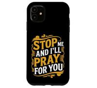 Stop Me and I'll Pray for You Faith Message Encourage - Coque pour iPhone 11