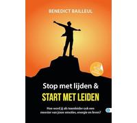 STOP MET LIJDEN & START MET LEIDEN: Hoe word jij als teamleider ook een meester van jouw emoties, energie en leven?
