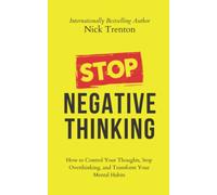 Stop Negative Thinking: How to Control Your Thoughts, Stop Overthinking, and Transform Your Mental Habits