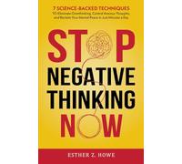 Stop Negative Thinking Now: 7 Science-Backed Techniques to Eliminate Overthinking, Control Anxious Thoughts, and Reclaim Your Mental Peace in Just Minutes a Day