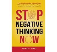 Stop Negative Thinking Now: 7 Science-Backed Techniques to Eliminate Overthinking, Control Anxious Thoughts, and Reclaim Your Mental Peace in Just Minutes a Day