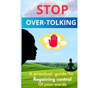 Stop Over-Talking: A Practical Guide to Regaining Control of Your Words: Simple Daily Exercises to Speak with Confidence and Awareness